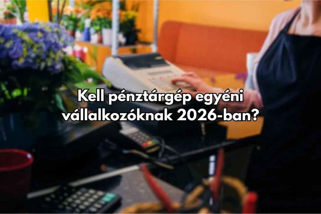 Kell pénztárgép egyéni vállalkozóknak 2026-ban?